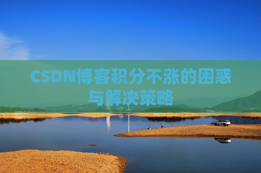 CSDN博客积分不涨的困惑与解决策略